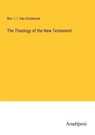 The Theology of the New Testament - Rev. I. I. van Oosterzee - 9783382105969