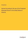 Hymnal According to the use of the Protestant Episcopal Church in the United States of America - Anonymous - 9783382109172
