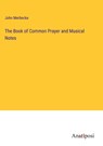 The Book of Common Prayer and Musical Notes - John Merbecke - 9783382122959