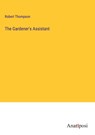 The Gardener's Assistant - Robert Thompson - 9783382300616