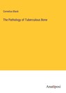 The Pathology of Tuberculous Bone - Cornelius Black - 9783382305352