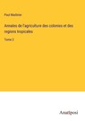 Annales de l'agriculture des colonies et des regions tropicales - Paul Madinier - 9783382700379