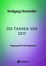 Die Farben der Zeit - Wolfgang Oberkofler ; Lukas Künig ; Alexandra Hofer - 9783384100740