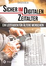 Sicher im Digitalen Zeitalter: Ein Leitfaden für ältere Menschen. - Jürgen Beck - 9783384132208