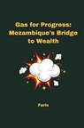 Gas for Progress: Mozambique's Bridge to Wealth - Faris - 9783384224491