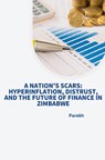 A Nation's Scars: Hyperinflation, Distrust, and the Future of Finance in Zimbabwe - Parekh - 9783384248671