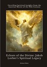 Echoes of the Divine: Jakob Lorber's Spiritual Legacy - Helmut Fisher - 9783384423214