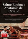 Salute Equina e Anatomia del Cavallo: Guida Completa per il Benessere del Destriero - Artemis Saage - 9783384445414