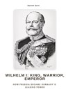 Wilhelm I: King, Warrior, Emperor - Daniel Zorn - 9783384477682
