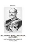 Wilhelm I: King, Warrior, Emperor - Daniel Zorn - 9783384477699