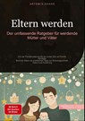 Eltern werden: Der umfassende Ratgeber für werdende Mütter und Väter - Artemis Saage - Deutschland - 9783384478863