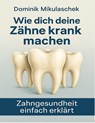Wie dich deine Zähne kranken machen - Dominik Mikulaschek - 9783384690470