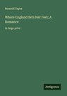 Where England Sets Her Feet; A Romance - Bernard Capes - 9783388098999