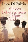 Als das Leben unsere Träume fand - Luca Di Fulvio - 9783404176007