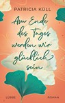 Am Ende des Tages werden wir glücklich sein - Patricia Küll - 9783404189908