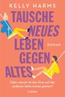 Tausche neues Leben gegen altes - Kelly Harms - 9783404192878
