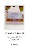 Ins Erzählen flüchten - Jonas Lüscher - 9783406748868