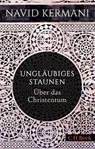 Ungläubiges Staunen - Navid Kermani - 9783406804502