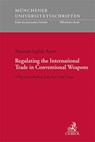 Regulating the International Trade in Conventional Weapons - Hannah-Sophie Aures - 9783406819438
