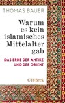 Warum es kein islamisches Mittelalter gab - Thomas Bauer - 9783406839399