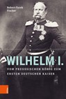 Wilhelm I. - Robert-Tarek Fischer - 9783412519261