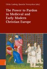 The Power to Pardon in Medieval and Early Modern Christian Europe - Prof. Dr. Ulrike Ludwig ; Dr. Quentin Verreycken - 9783412533854