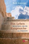 Das Leben ist zu kurz, um die Hauptsache zu verpassen - Bob George - 9783417227956