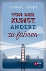 Von der Kunst, andere zu führen - Thomas Härry - 9783417228205