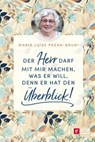 Der Herr darf mit mir machen, was er will, denn er hat den Überblick! - Maria Prean-Bruni - 9783417270129