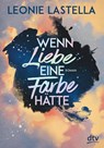 Wenn Liebe eine Farbe hätte - Leonie Lastella - 9783423740593