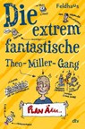 Die extrem fantastische Theo-Miller-Gang - Hans-Jürgen Feldhaus - 9783423766289