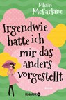 Irgendwie hatte ich mir das anders vorgestellt - Mhairi Mcfarlane - 9783426519844