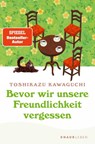 Bevor wir unsere Freundlichkeit vergessen - Toshikazu Kawaguchi - 9783426566763