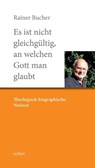 Es ist nicht gleichgültig, an welchen Gott man glaubt - Rainer Bucher - 9783429057480