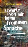 Erwarte von mir keine frommen Sprüche - Stephan Wahl - 9783429058012