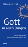 Gott in allen Dingen - Stefan Kiechle - 9783429059828