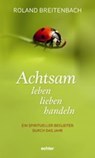 Achtsam leben, lieben, handeln - Roland Breitenbach - 9783429060657