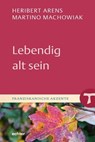 Lebendig alt sein - Heribert Arens ; Martino Machowiak - 9783429064969