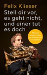 Stell dir vor, es geht nicht, und einer tut es doch - Felix Klieser - 9783430211185