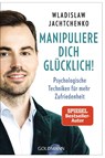 Manipuliere dich glücklich! - Wladislaw Jachtchenko - 9783442179367