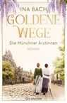 Goldene Wege. Die Münchener Ärztinnen - Ina Bach - 9783442206735