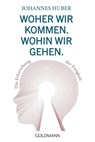 Woher wir kommen. Wohin wir gehen. - Johannes Huber - 9783442222995