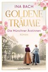 Goldene Träume. Die Münchner Ärztinnen - Ina Bach - 9783442494422