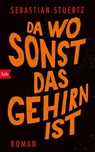 Da wo sonst das Gehirn ist - Sebastian Stuertz - 9783442759484