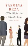 Glücklich die Glücklichen - Yasmina Reza - 9783446244825