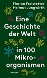 Eine Geschichte der Welt in 100 Mikroorganismen - Florian Freistetter ; Helmut Jungwirth - 9783446270961