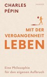 Mit der eigenen Vergangenheit leben - Charles Pépin - 9783446280113