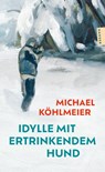 Idylle mit ertrinkendem Hund - Michael Köhlmeier - 9783446286436