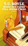 Wenn der Fluss voll Whisky wär - T. C. Boyle - 9783446289031