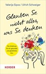 Glauben Sie nicht alles, was Sie denken - Valerija Sipos ; Ulrich Schweiger - 9783451031953